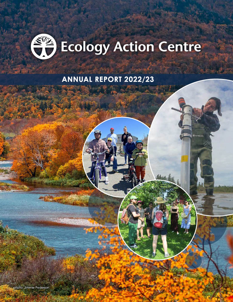 the cover of the Ecology Action Centre's 2022-2023 annual report. the main image on the page is a river with deciduous trees in fall in the background. three smaller images in circles superimposed show a group of people standing in a circle in a grassy area on a sunny day, six children and adults on bicycles, and a woman working with eelgrass equipment
