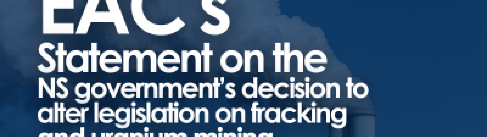 text on a blue background reads "EAC’s Statement on the NS government’s decision to alter legislation on fracking and uranium mining"