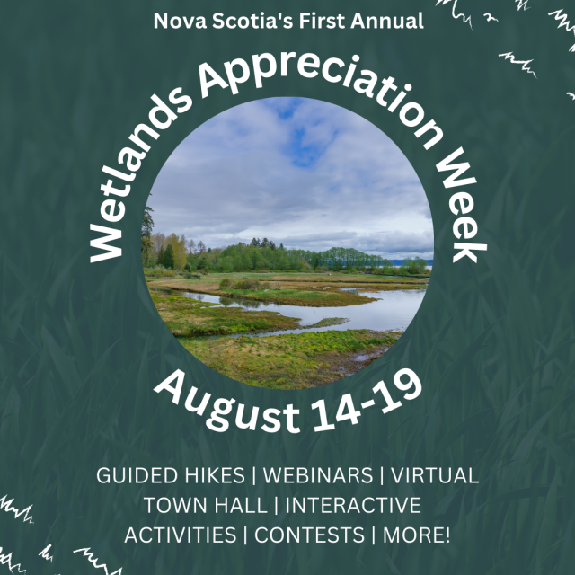 An image with a green background and a image of a wetland in a circle in the middle with text that reads: Nova Scotia's first annual wetlands appreciation week august 14-19. guided hikes, webinars, virtual town hall, interactive activities, contests and more!